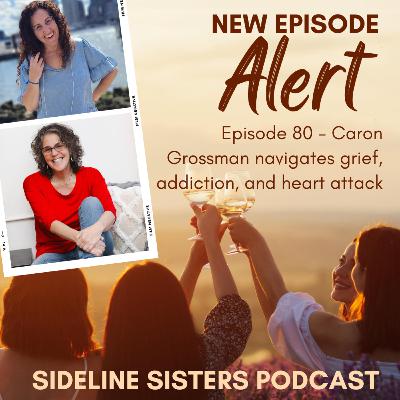 80 - Caron Grossman navigates grief, addiction, and heart attack