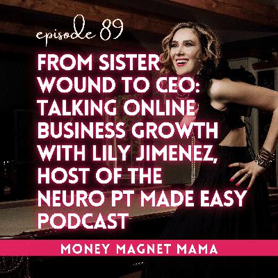 From Sister Wound to CEO: Visibility, Imposter Syndrome, and Online Business Growth with Lily Jimenez, Host of the Neuro PT Made Easy Podcast [Ep. 89]