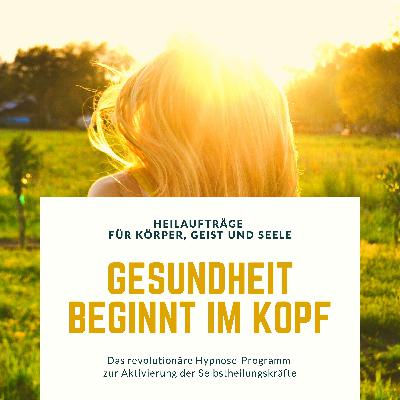 Gesundheit beginnt im Kopf! Heilaufträge für Körper, Geist und Seele Gesundheit beginnt im Kopf! Heilaufträge für Körper, Geist und Seele