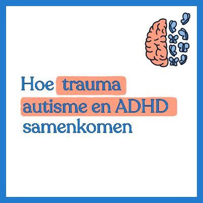 #6 - Hoe autisme, ADHD en trauma samenkomen