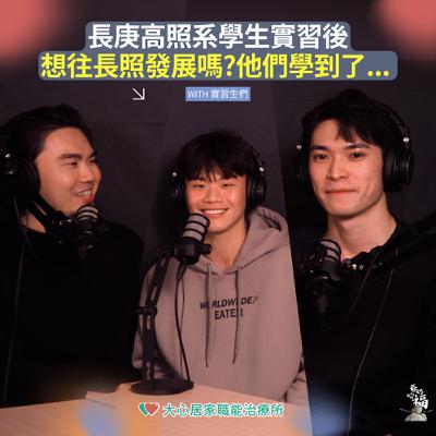 EP13｜長庚高照系學生實習後，想往長照發展嗎? 他們學到了...