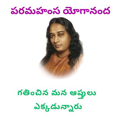 Paramahansa Yogananda పరమహంస యోగానంద గతించిన మన ఆప్తులు ఎక్కడ ఉన్నారు