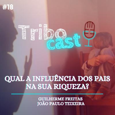 Qual a influência dos pais na sua riqueza? - Tribocast 18 Qual a influência dos pais na sua riqueza? - Tribocast 18