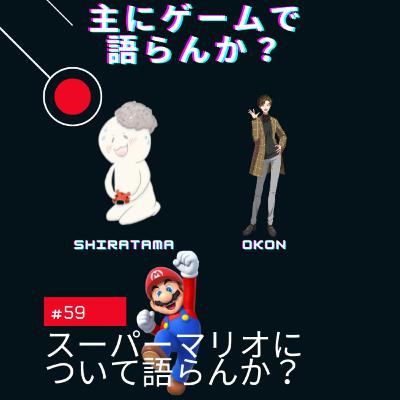 第59回 スーパーマリオについて語らんか? 第59回 スーパーマリオについて語らんか?
