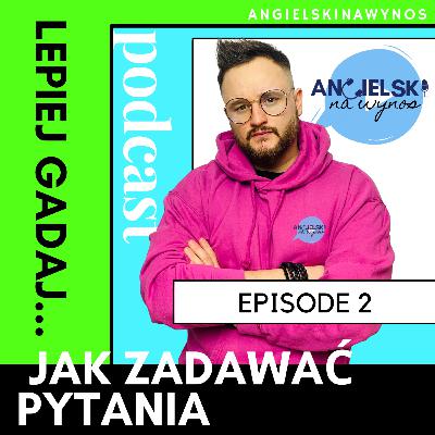 LEPIEJ GADAJ... JAK ZADAWAĆ PYTANIA. - EPISODE 2