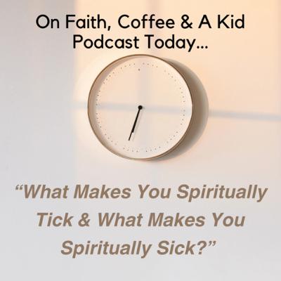 What Makes You Spiritually Tick & What Makes You Spiritually Sick?
