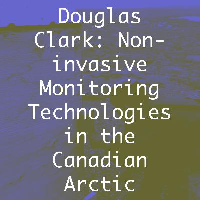 Douglas Clark: Non-invasive Monitoring Technologies in the Canadian Arctic