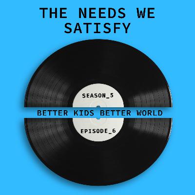 The Needs We Satisfy
