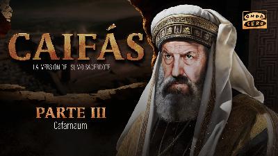 Caifás - Parte Tercera: Cafarnaum Caifás - Parte Tercera: Cafarnaum