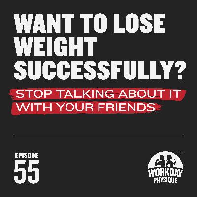 55 - Want to Lose Weight Successfully? Stop Talking About It With Your Friends. 55 - Want to Lose Weight Successfully? Stop Talking About It With Your Friends.