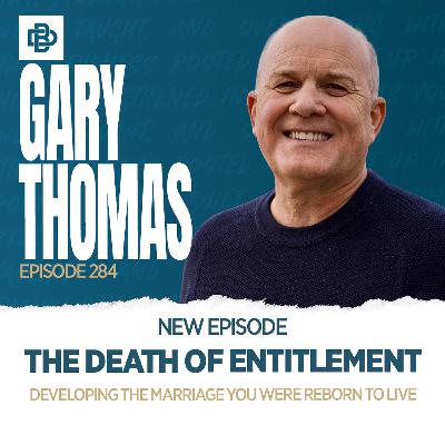 The Death of Entitlement: Developing the Marriage You Were Reborn to Live with Gary Thomas, Ep. 284 The Death of Entitlement: Developing the Marriage You Were Reborn to Live with Gary Thomas, Ep. 284