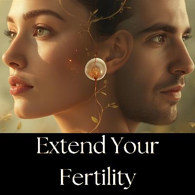 Extending Fertility & Living a Longer Healthier Life Together Extending Fertility & Living a Longer Healthier Life Together