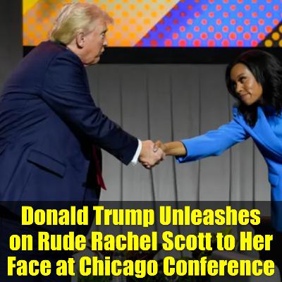 Trump Unleashes on Rude Rachel Scott to Her Face at Chicago Conference Trump Unleashes on Rude Rachel Scott to Her Face at Chicago Conference