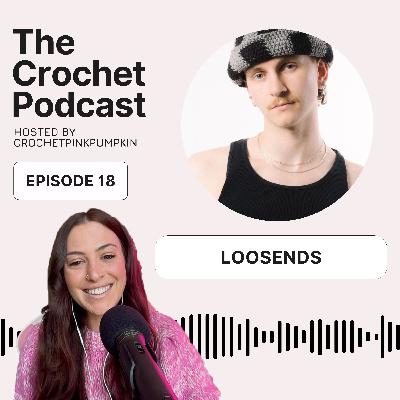 Ep #18 LOOSENDS - The Crochet Podcast - Meet your Favorite Crochet Artist