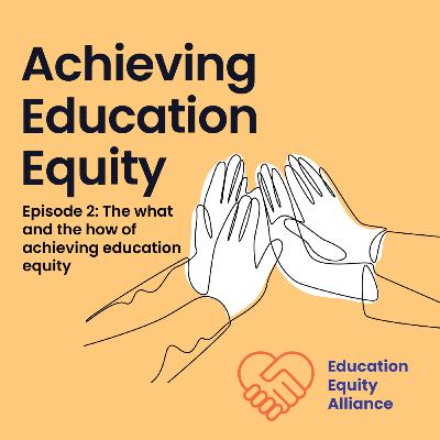 Episode 2: The what and the how of achieving education equity Episode 2: The what and the how of achieving education equity