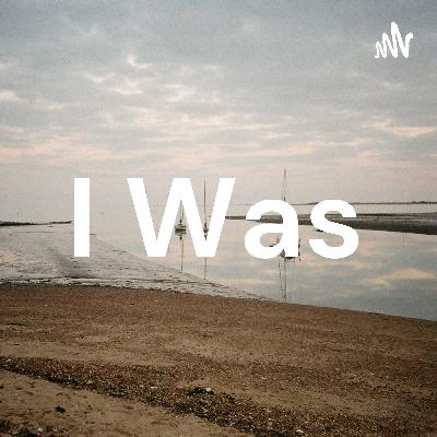 I WAS...
