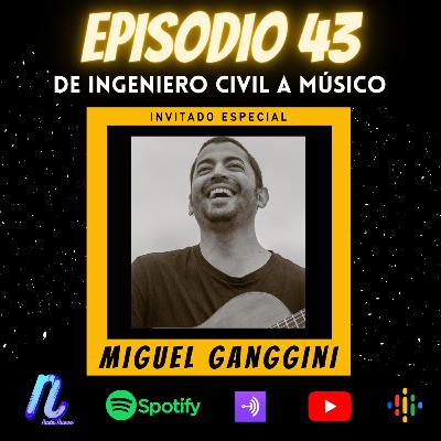 Episodio 43: De Ingeniero Civil a Músico | Miguel Ganggini