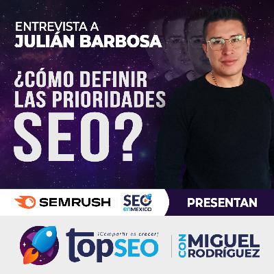 Prioridades SEO: Entrevista con Julián Barbosa | TOPSEO Podcast