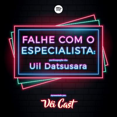 FAL(H)E COM O ESPECIALISTA #3: Uil Datsusara