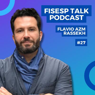 #27 | FLAVIO AZM RASSEKH | FISESP TALK PODCAST