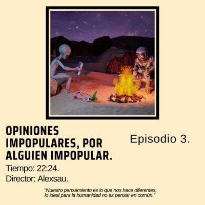 Ep3 - Opiniones impopulares por alguien impopular.