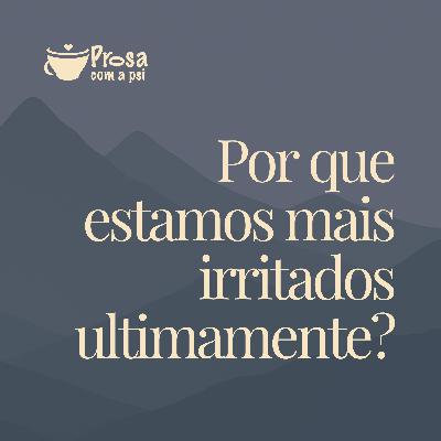 #93 - Por que estamos mais irritados ultimamente ?