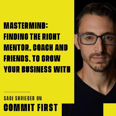 Episode 125: Mastermind: Finding the Right Mentor, Coach and Friends, to Grow your Business with