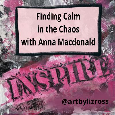 #17 Finding Calm in the Chaos with Anna Macdonald (Part 1): Creativity, ADHD & the Healing Power of Community