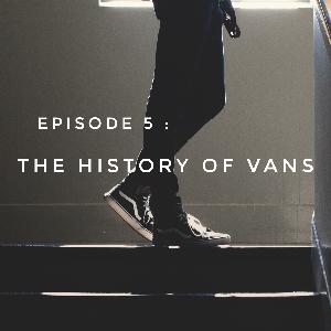 Episode 5 : The History of Vans Episode 5 : The History of Vans