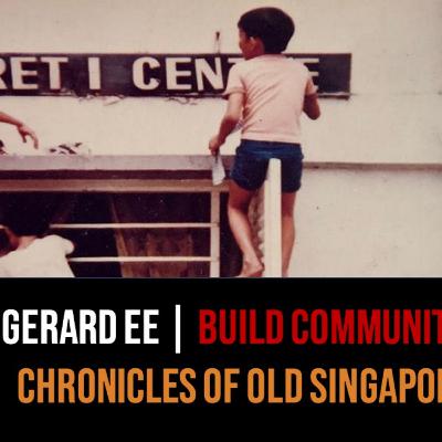 Chronicles of Old Singapore | Gerard Ee – Part 2 Community Development & Social Service