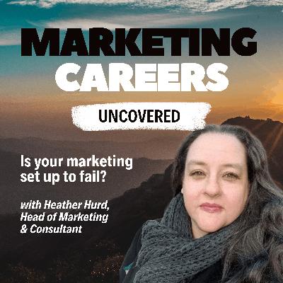 Is your marketing set up to fail? with Heather Hurd, Head of Marketing & Consultant