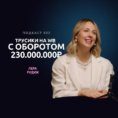 Кто делает сотни миллионов на Wb и OZON? Лера Рудюк о мышлении, лайфхаках в бизнесе, свободе Кто делает сотни миллионов на Wb и OZON? Лера Рудюк о мышлении, лайфхаках в бизнесе, свободе