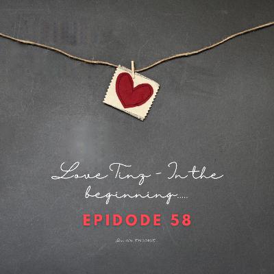 Episode 58: Love Tingz - In the beginning.... Episode 58: Love Tingz - In the beginning....