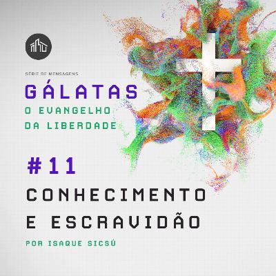 Gálatas: O Evangelho Da Liberdade | #11 Conhecimento e Escravidão | Isaque Sicsú Gálatas: O Evangelho Da Liberdade | #11 Conhecimento e Escravidão | Isaque Sicsú