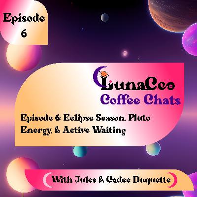 Episode 6: Eclipse Season, Pluto Energy, & Active Waiting