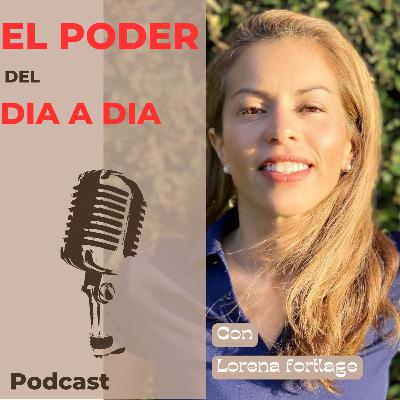 Ep 7 EL PODER DEL DIA A DIA - LORENA FORTLAGE Ep 7 EL PODER DEL DIA A DIA - LORENA FORTLAGE