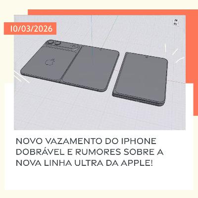 10/03/2026 – Novo vazamento do iPhone dobrável e rumores sobre a nova linha Ultra da Apple!