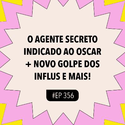 #356 O Agente Secreto indicado ao Oscar + Novo golpe dos influenciadores e mais!