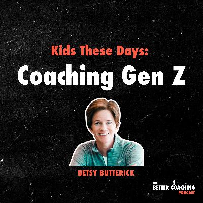 129. Kids These Days: Effective Strategies for Coaching Gen Z and Beyond with Betsy Butterick 129. Kids These Days: Effective Strategies for Coaching Gen Z and Beyond with Betsy Butterick