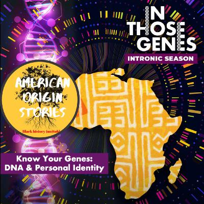Intronic Season Ep. 1 - Know Your Genes from American Origin Stories Podcast Intronic Season Ep. 1 - Know Your Genes from American Origin Stories Podcast