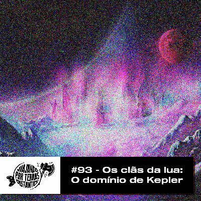 #93 - Os Clãs da Lua: O Domínio de Kepler [RPG/Fate Acelerado]