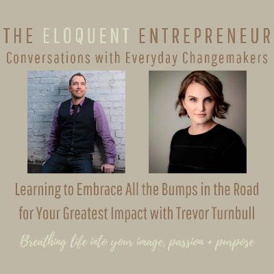 E19-Learning to Embrace All the Bumps in the Road for Your Greatest Impact with Trevor Turnbull