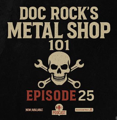 Ep 25 DOC ROCK’S METAL SHOP 101