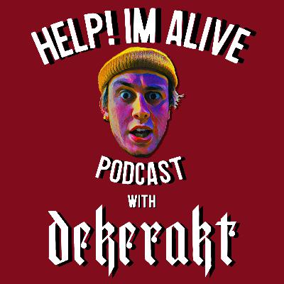 Help! Im Alive Podcast with Dekerakt