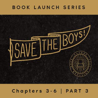 #11 SAVE THE BOYS! BOOK LAUNCH SERIES – CH. 4–6 – PART 3 #11 SAVE THE BOYS! BOOK LAUNCH SERIES – CH. 4–6 – PART 3