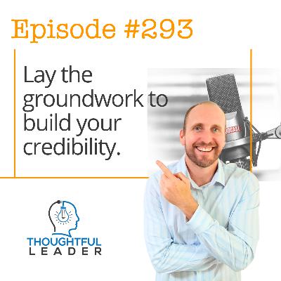 #293: Lay the groundwork to build your credibility. #293: Lay the groundwork to build your credibility.