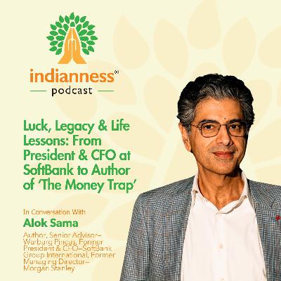 Alok Sama on Luck, Legacy & Life Lessons: From President & CFO at SoftBank to Author of ‘The Money Trap’ | Indianness Podcast Alok Sama on Luck, Legacy & Life Lessons: From President & CFO at SoftBank to Author of ‘The Money Trap’ | Indianness Podcast