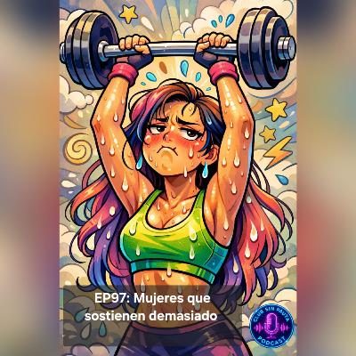 [T2]EP97: Mujeres que sostienen demasiado