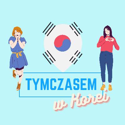 Odcinek 21 - Koreańska kuchnia część 2 || Tymczasem w Korei