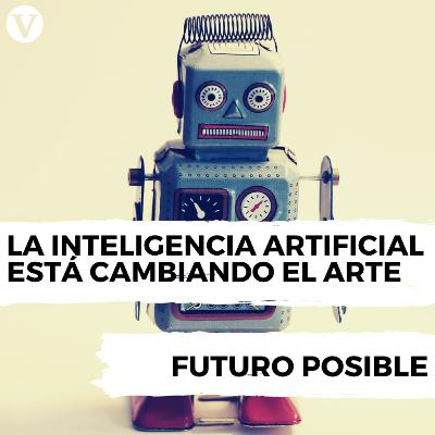 #6 Arte e inteligencia artificial: ¿las computadoras pueden ser artistas? | Futuro Posible #6 Arte e inteligencia artificial: ¿las computadoras pueden ser artistas? | Futuro Posible